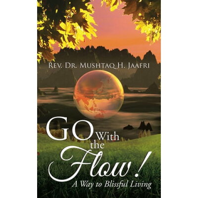 Go with the Flow !A Way to Blissful Living Rev. Dr. Mushtaq H. Jaafri